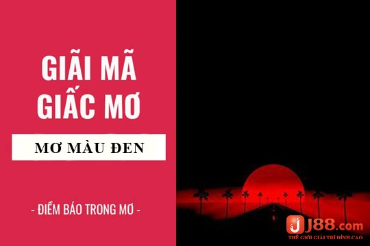 J88 sẽ cùng bạn khám phá mơ thấy màu đen đánh đề con gì nhé!